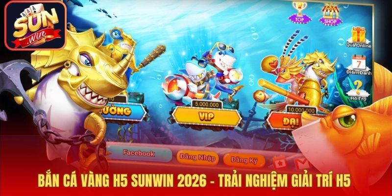 Bắn Cá Vàng H5 Sunwin 2026 – Trải Nghiệm Giải Trí H5