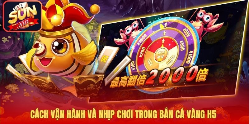 Cách vận hành và nhịp chơi trong bắn cá vàng H5 