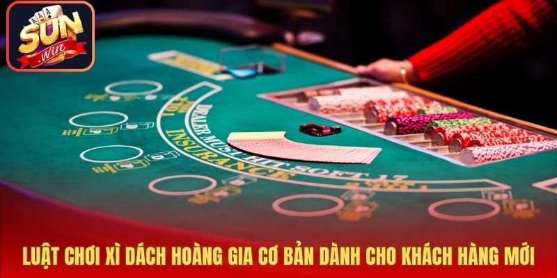 Luật chơi xì dách hoàng gia cơ bản dành cho khách hàng mới