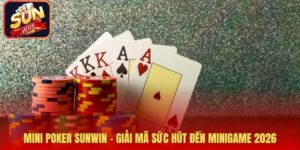 Mini Poker Sunwin - Giải Mã Sức Hút Đến Minigame 2026
