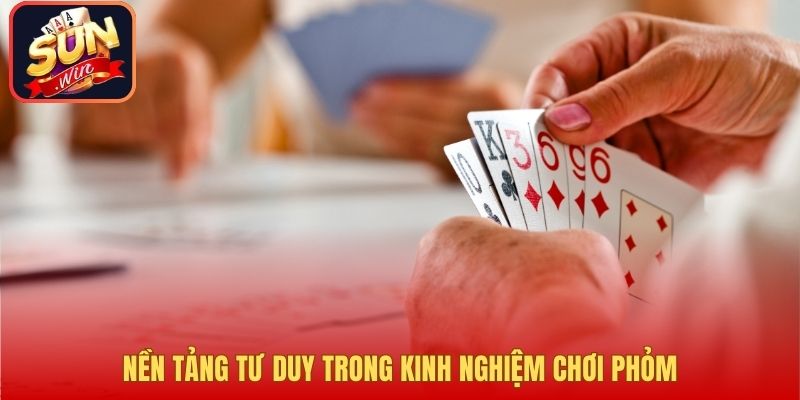 Nền tảng tư duy trong kinh nghiệm chơi phỏm