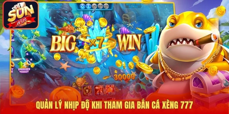 Quản lý nhịp độ khi tham gia Bắn Cá Xèng 777