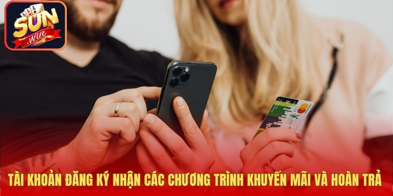 Tài khoản đăng ký nhận các chương trình khuyến mãi và hoàn trả 