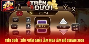 Trên Dưới - Siêu Phẩm Game Làm Mưa Làm Gió Sunwin 2026